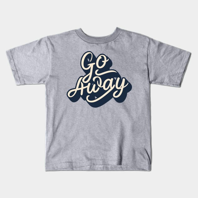 go away, just go away, please go away Kids T-Shirt by Thunder Biscuit